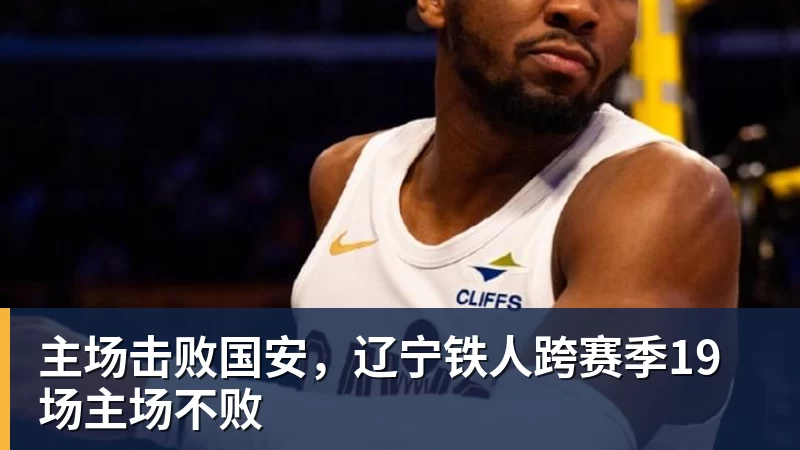 主场击败国安，辽宁铁人跨赛季19场主场不败